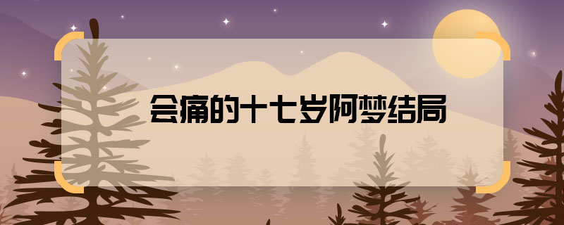 会痛的十七岁阿梦结局 会痛的十七岁阿梦最后回学校了吗